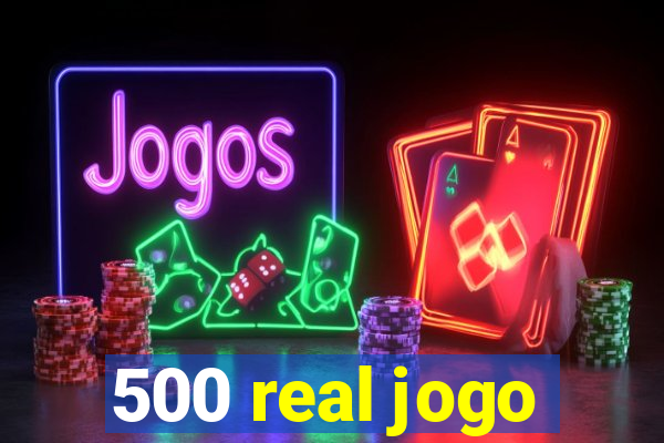 500 real jogo